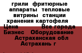 грили, фритюрные аппараты, тепловые витрины, станции хранения картофеля › Цена ­ 3 500 - Все города Бизнес » Оборудование   . Астраханская обл.,Астрахань г.